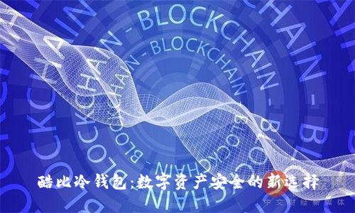 酷比冷钱包：数字资产安全的新选择