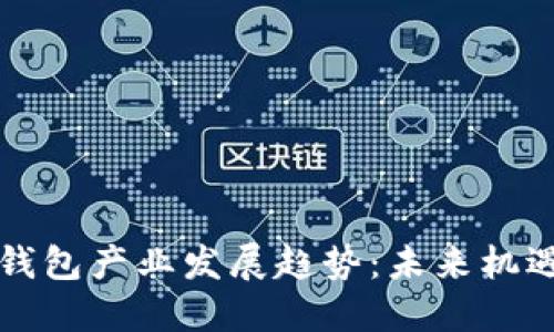 区块链钱包产业发展趋势：未来机遇与挑战