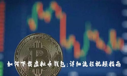 如何下载虚拟币钱包：详细流程视频指南