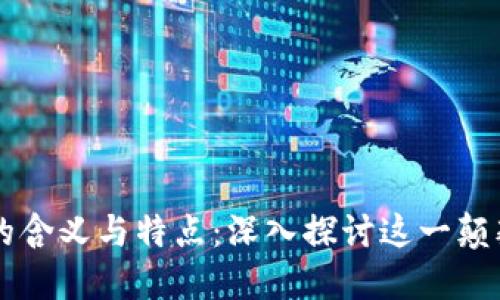 区块链的含义与特点：深入探讨这一颠覆性技术