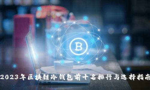 2023年区块链冷钱包前十名排行与选择指南