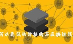 如何以更低的价格购买区块链钱包？