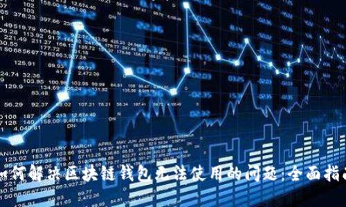 如何解决区块链钱包无法使用的问题：全面指南