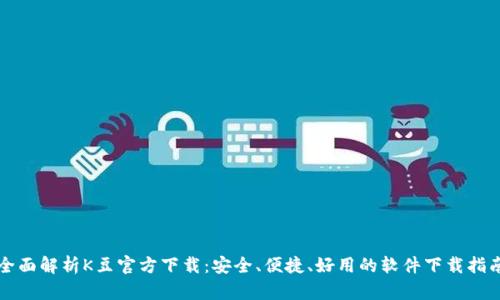 全面解析K豆官方下载：安全、便捷、好用的软件下载指南
