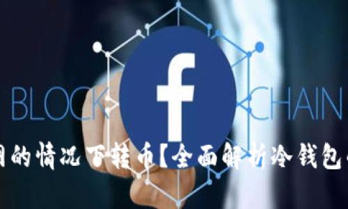 冷钱包如何在不联网的情况下转币？全面解析冷钱包的安全性与使用方法