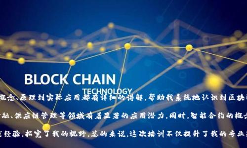 区块链培训心得
参加区块链培训让我对这个新兴技术有了更深刻的理解。培训中，专家从区块链的基本概念、原理到实际应用都有详细的讲解，帮助我系统地认识到区块链不仅仅是一种技术，更是一种颠覆传统行业的思维方式。

通过学习，我了解到区块链的去中心化特性，可以增强数据的安全性和透明性，这对于金融、供应链管理等领域有着显著的应用潜力。同时，智能合约的概念让我意识到，区块链可以实现自动化的交易和信任机制，从而降低交易成本，提高效率。

培训中与其他学员的互动交流也让我受益匪浅。大家分享了各自对区块链的看法和实践经验，拓宽了我的视野。总的来说，这次培训不仅提升了我的专业知识，还激发了我对区块链领域探索的浓厚兴趣。