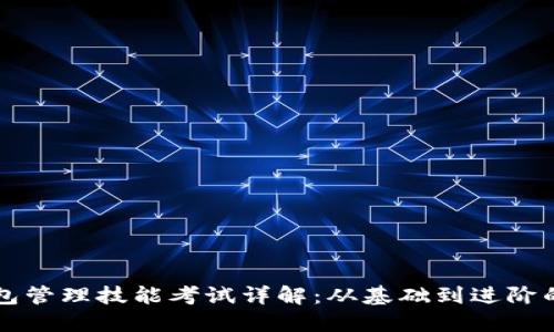 区块链钱包管理技能考试详解：从基础到进阶的全面指导