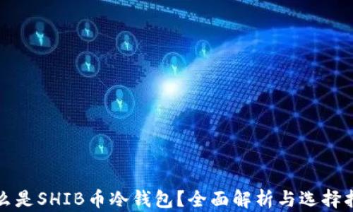 
什么是SHIB币冷钱包？全面解析与选择指南
