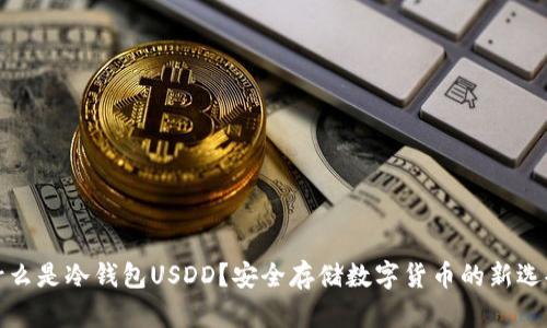 什么是冷钱包USDD？安全存储数字货币的新选择