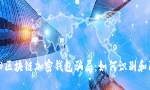 揭秘区块链加密钱包骗局：如何识别和防范